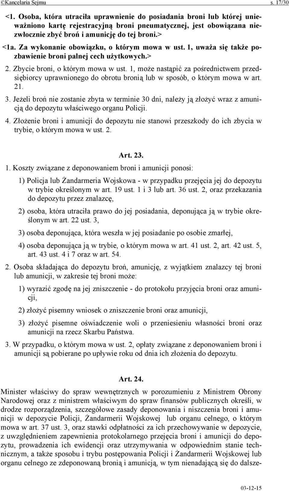 Za wykonanie obowiązku, o którym mowa w ust. 1, uważa się także pozbawienie broni palnej cech użytkowych.> 2. Zbycie broni, o którym mowa w ust.