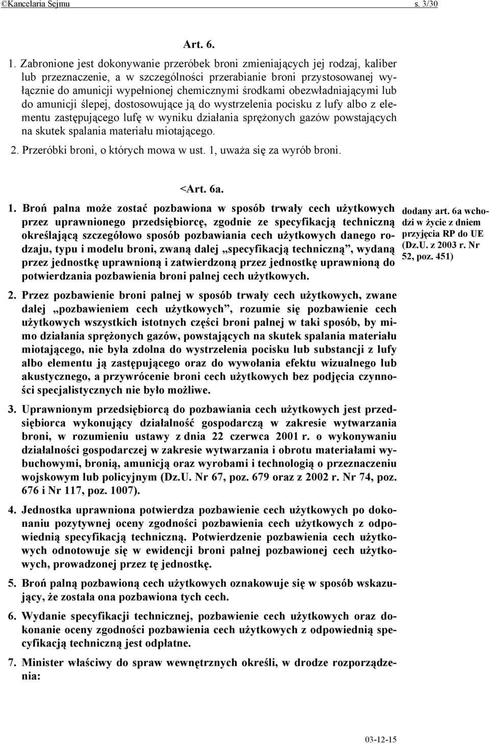 środkami obezwładniającymi lub do amunicji ślepej, dostosowujące ją do wystrzelenia pocisku z lufy albo z elementu zastępującego lufę w wyniku działania sprężonych gazów powstających na skutek