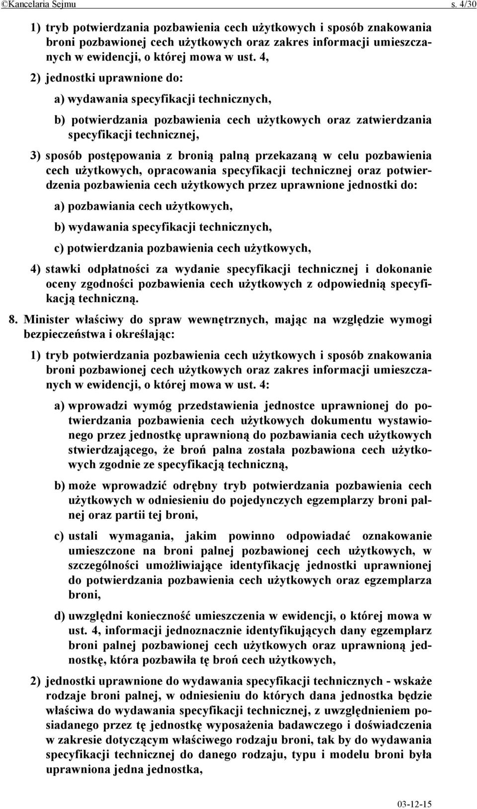 przekazaną w celu pozbawienia cech użytkowych, opracowania specyfikacji technicznej oraz potwierdzenia pozbawienia cech użytkowych przez uprawnione jednostki do: a) pozbawiania cech użytkowych, b)