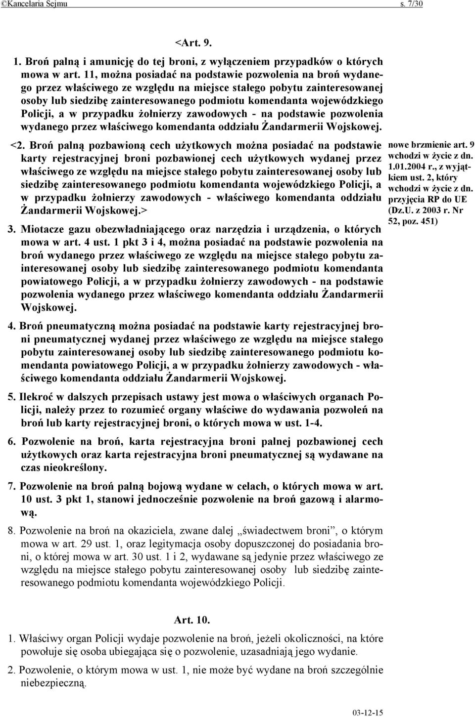Policji, a w przypadku żołnierzy zawodowych - na podstawie pozwolenia wydanego przez właściwego komendanta oddziału Żandarmerii Wojskowej. <2.