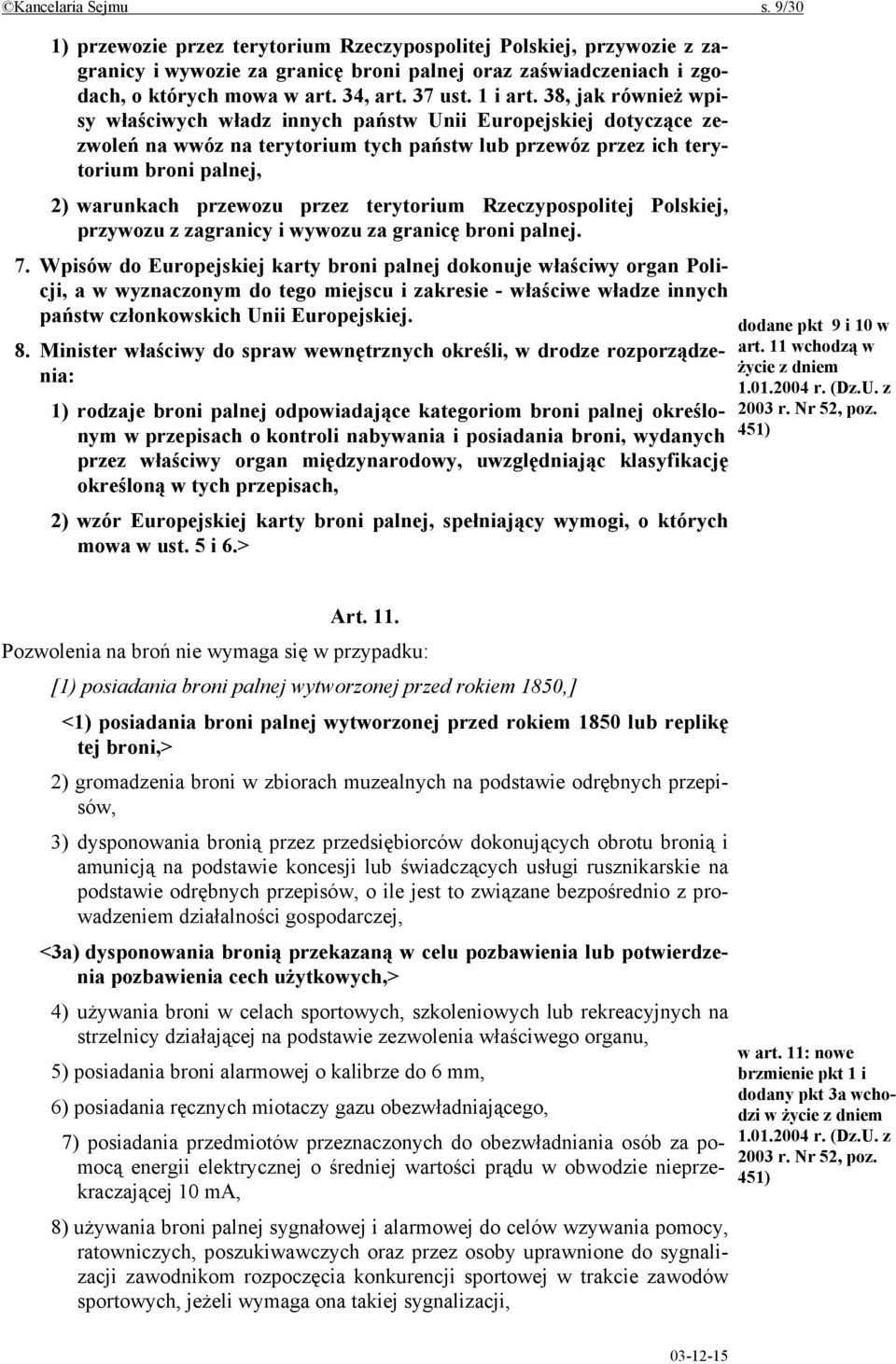 38, jak również wpisy właściwych władz innych państw Unii Europejskiej dotyczące zezwoleń na wwóz na terytorium tych państw lub przewóz przez ich terytorium broni palnej, 2) warunkach przewozu przez