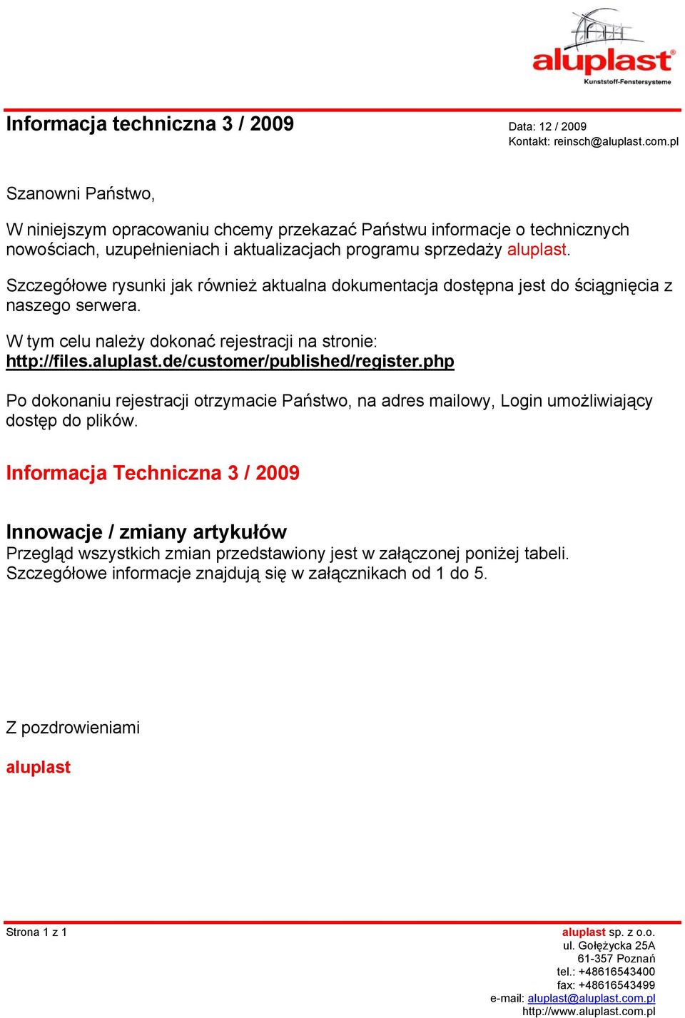 Szczegółowe rysunki jak również aktualna dokumentacja dostępna jest do ściągnięcia z naszego serwera. W tym celu należy dokonać rejestracji na stronie: http://files.aluplast.