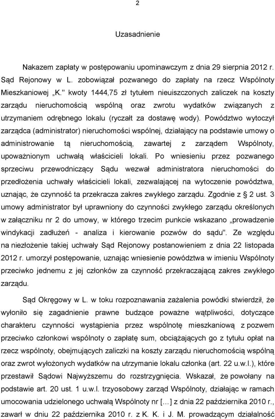 Powództwo wytoczył zarządca (administrator) nieruchomości wspólnej, działający na podstawie umowy o administrowanie tą nieruchomością, zawartej z zarządem Wspólnoty, upoważnionym uchwałą właścicieli