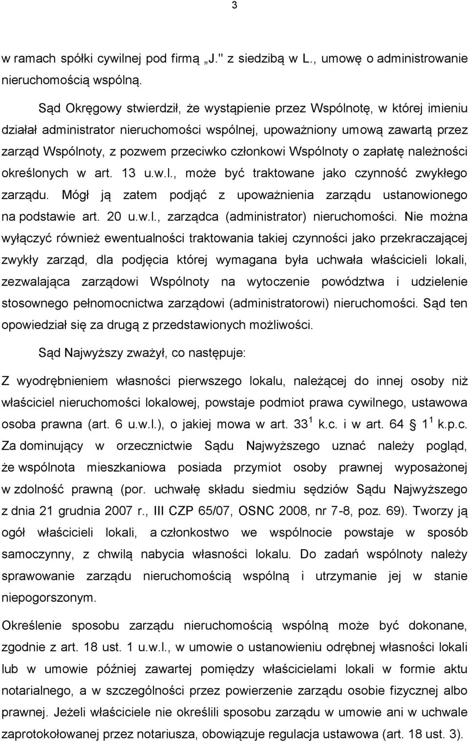 Wspólnoty o zapłatę należności określonych w art. 13 u.w.l., może być traktowane jako czynność zwykłego zarządu. Mógł ją zatem podjąć z upoważnienia zarządu ustanowionego na podstawie art. 20 u.w.l., zarządca (administrator) nieruchomości.