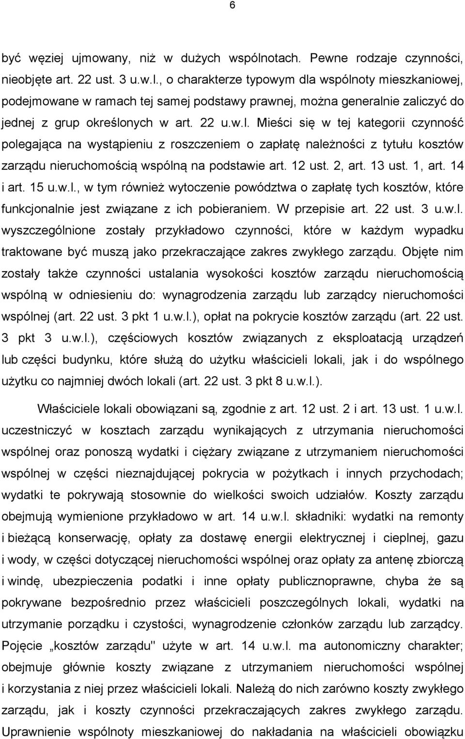 , o charakterze typowym dla wspólnoty mieszkaniowej, podejmowane w ramach tej samej podstawy prawnej, można generalnie zaliczyć do jednej z grup określonych w art. 22 u.w.l. Mieści się w tej kategorii czynność polegająca na wystąpieniu z roszczeniem o zapłatę należności z tytułu kosztów zarządu nieruchomością wspólną na podstawie art.