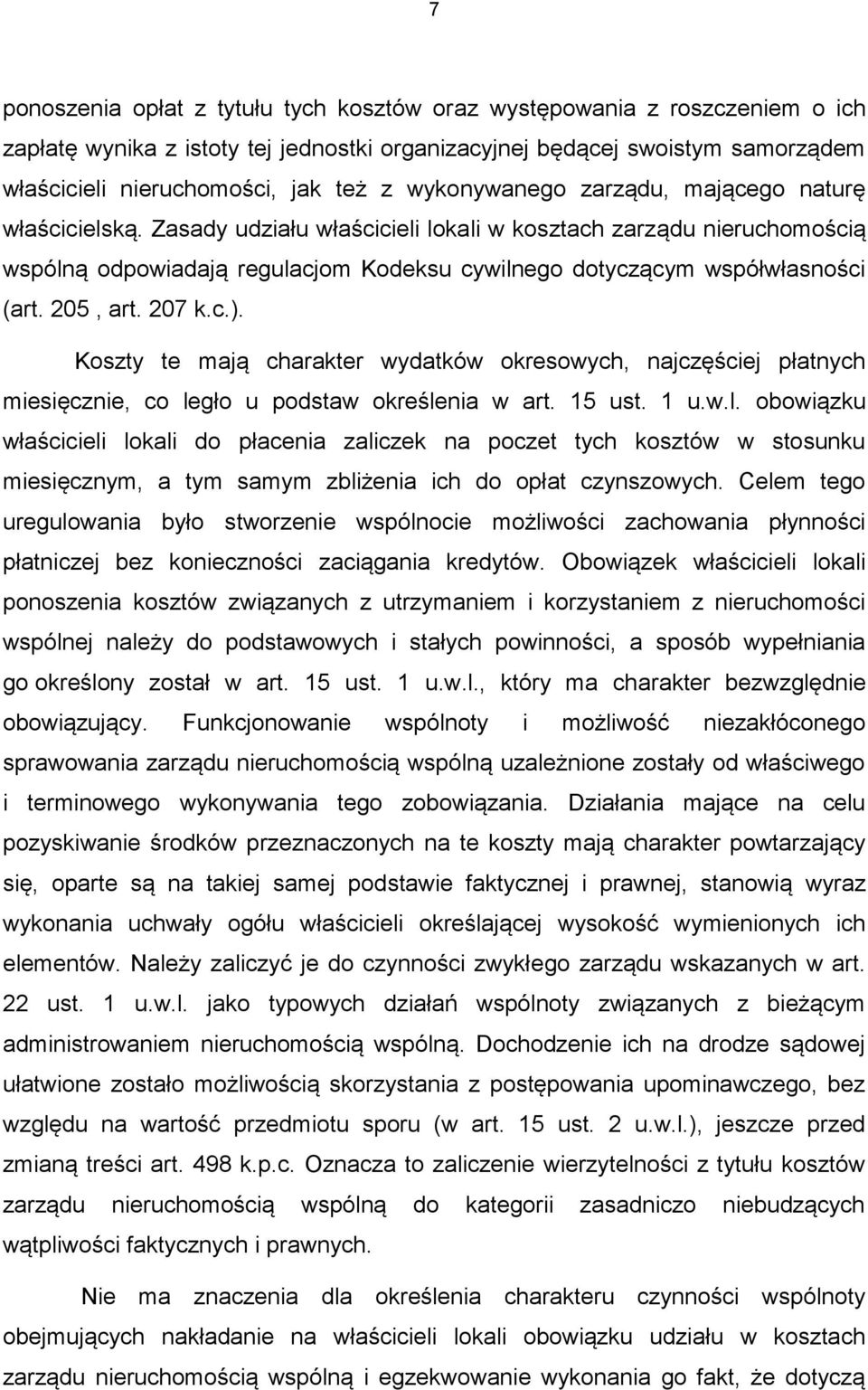 Zasady udziału właścicieli lokali w kosztach zarządu nieruchomością wspólną odpowiadają regulacjom Kodeksu cywilnego dotyczącym współwłasności (art. 205, art. 207 k.c.).