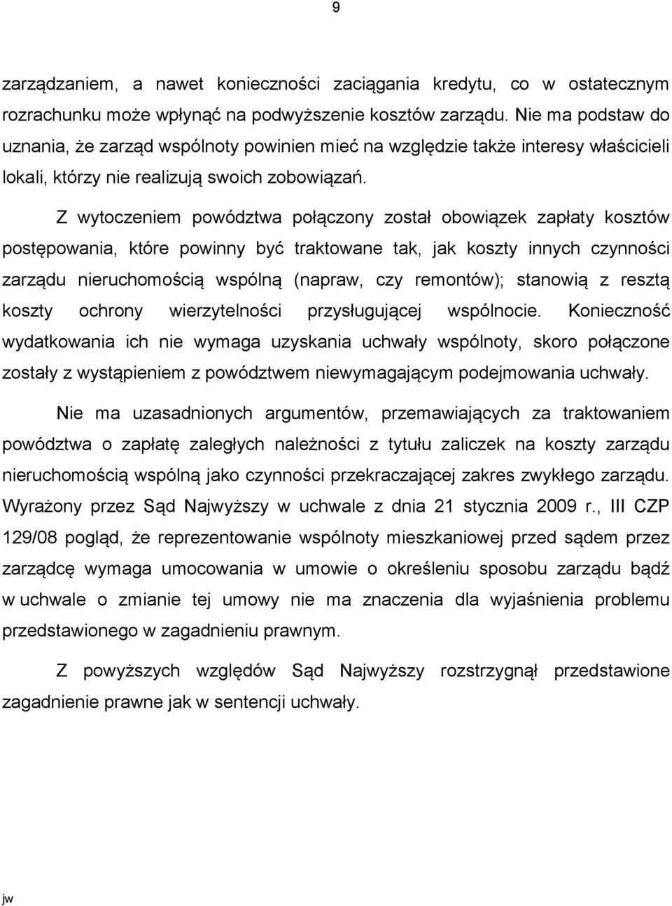 Z wytoczeniem powództwa połączony został obowiązek zapłaty kosztów postępowania, które powinny być traktowane tak, jak koszty innych czynności zarządu nieruchomością wspólną (napraw, czy remontów);