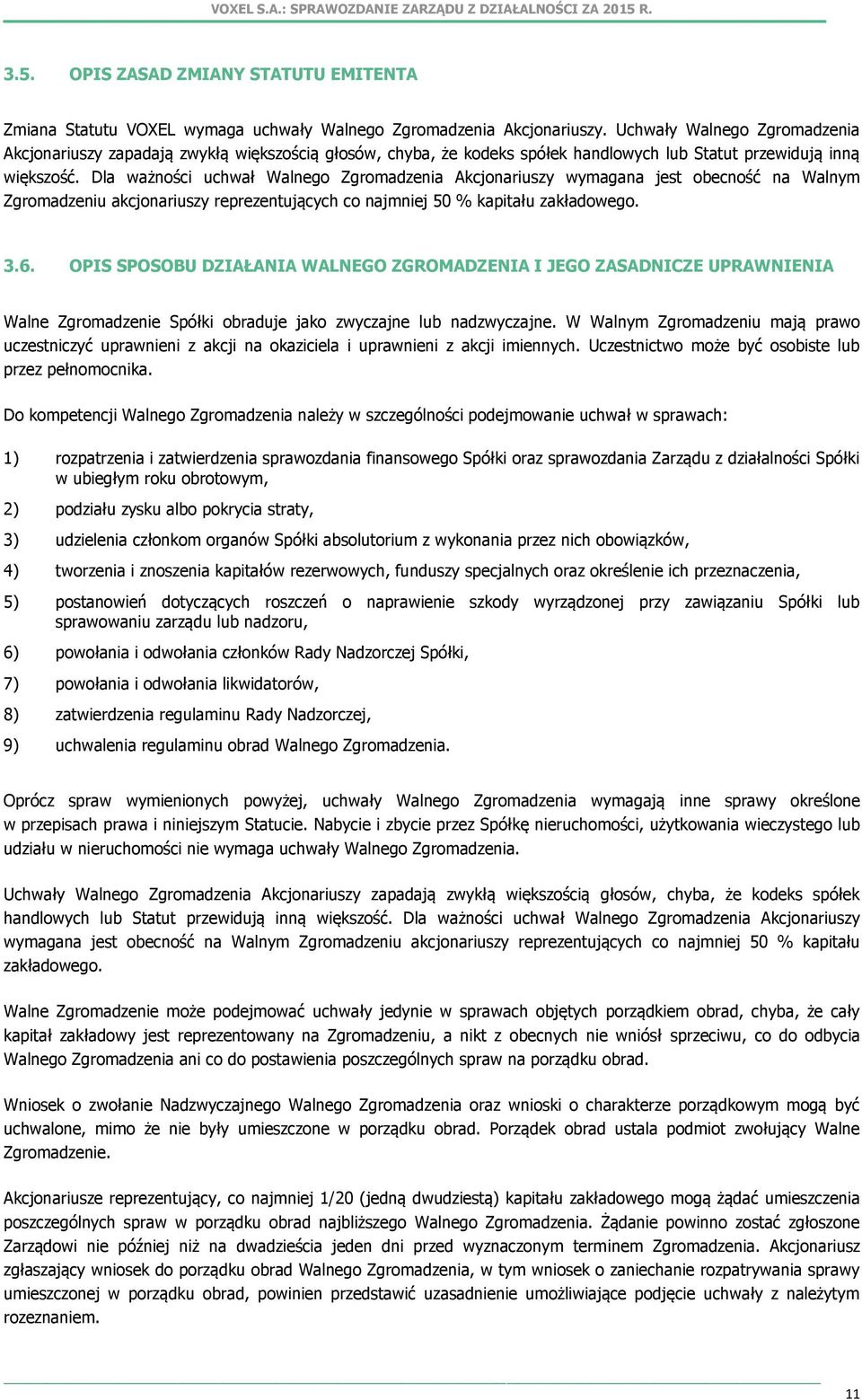 Dla ważności uchwał Walnego Zgromadzenia Akcjonariuszy wymagana jest obecność na Walnym Zgromadzeniu akcjonariuszy reprezentujących co najmniej 50 % kapitału zakładowego. 3.6.