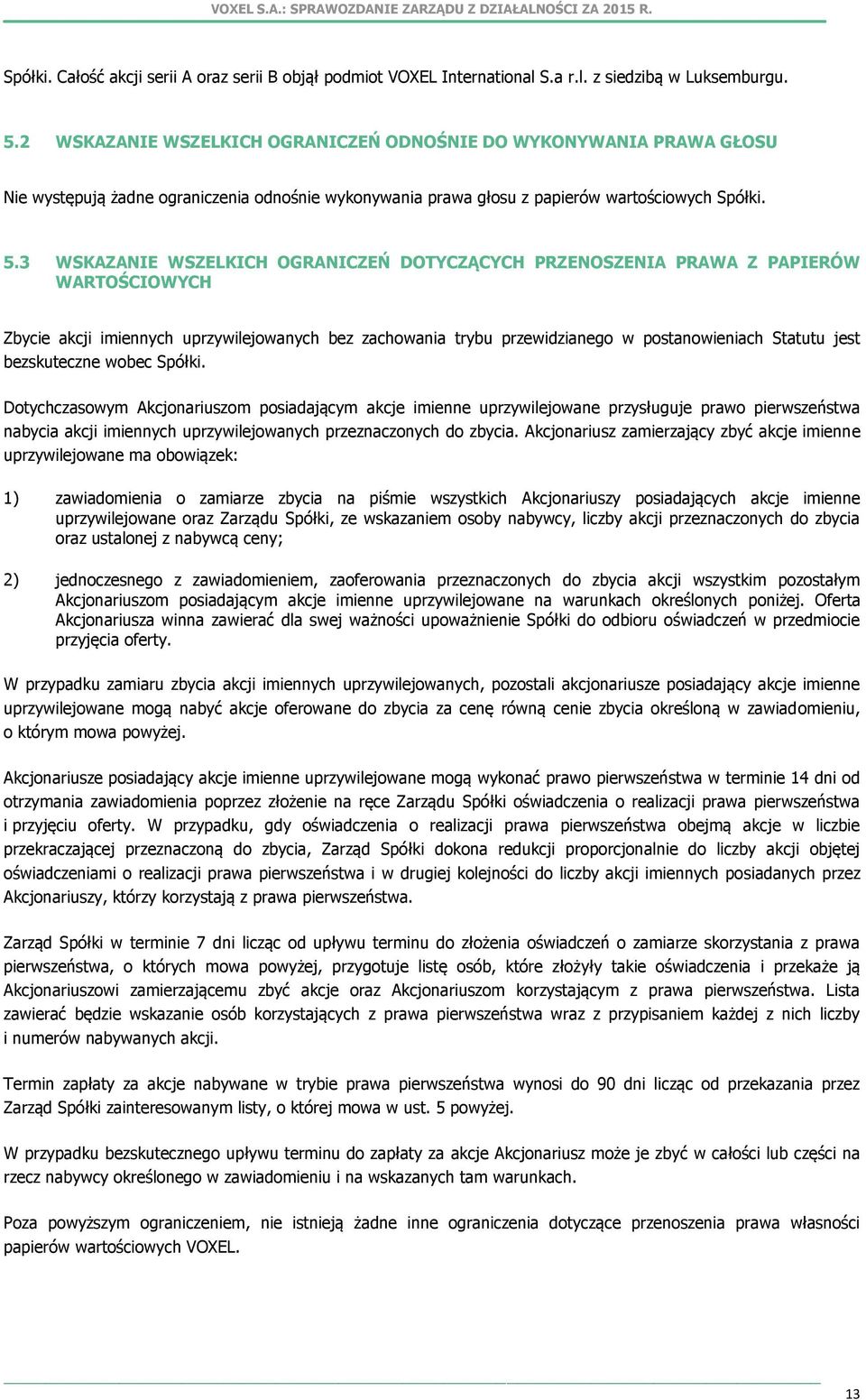 3 WSKAZANIE WSZELKICH OGRANICZEŃ DOTYCZĄCYCH PRZENOSZENIA PRAWA Z PAPIERÓW WARTOŚCIOWYCH Zbycie akcji imiennych uprzywilejowanych bez zachowania trybu przewidzianego w postanowieniach Statutu jest