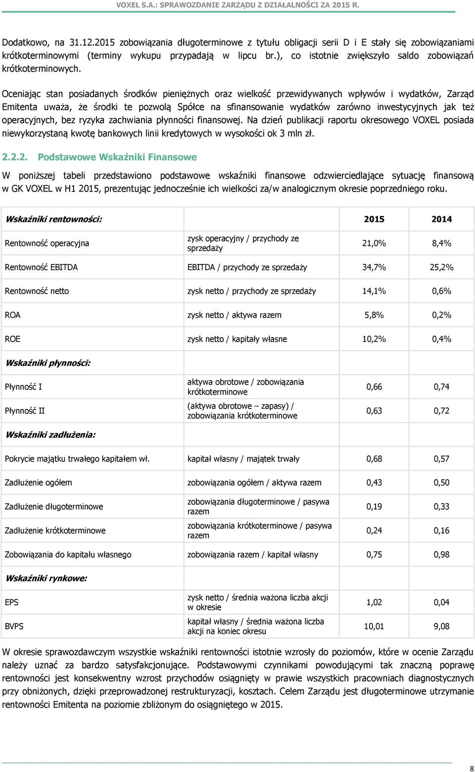 Oceniając stan posiadanych środków pieniężnych oraz wielkość przewidywanych wpływów i wydatków, Zarząd Emitenta uważa, że środki te pozwolą Spółce na sfinansowanie wydatków zarówno inwestycyjnych jak