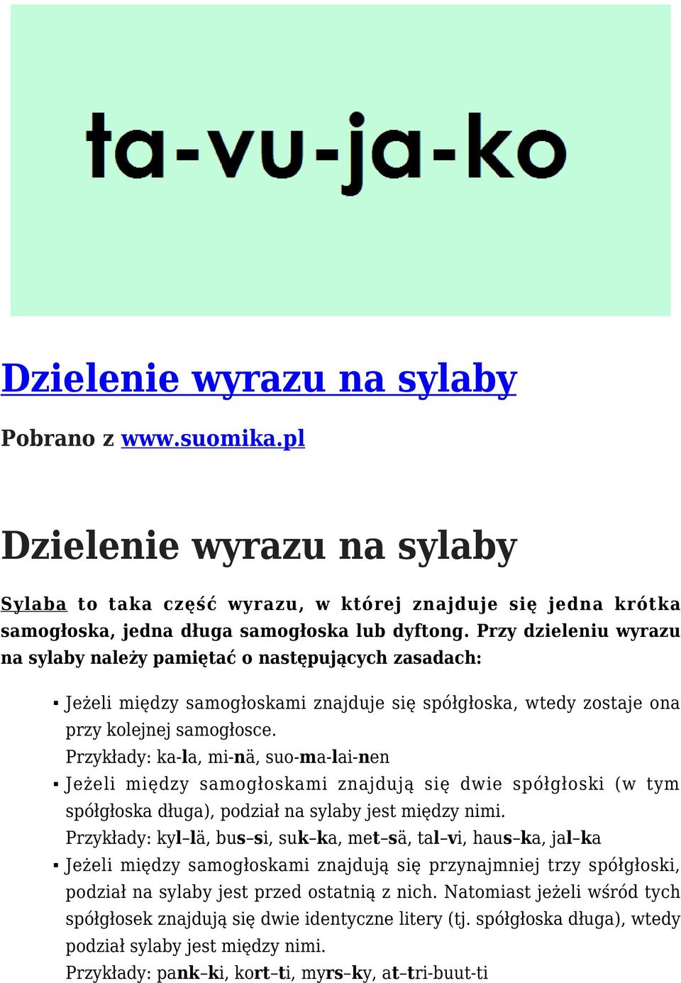 Przykłady: ka-la, mi-nä, suo-ma-lai-nen Jeżeli między samogłoskami znajdują się dwie spółgłoski (w tym spółgłoska długa), podział na sylaby jest między nimi.