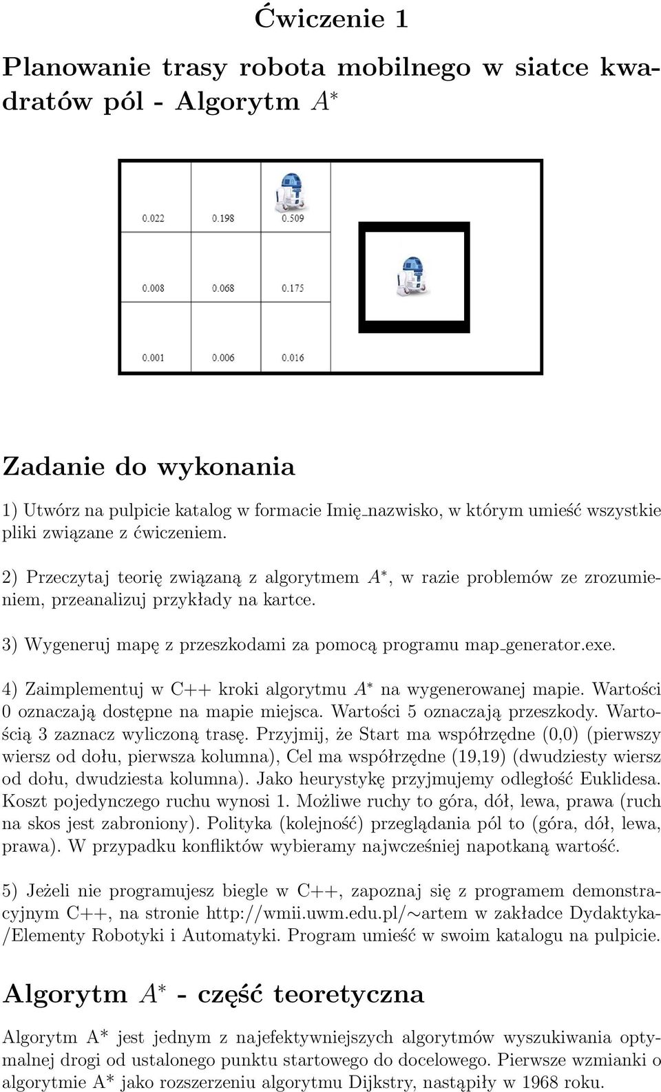 4) Zaimplementuj w C++ kroki algorytmu A na wygenerowanej mapie. Wartości 0 oznaczają dostępne na mapie miejsca. Wartości 5 oznaczają przeszkody. Wartością 3 zaznacz wyliczoną trasę.