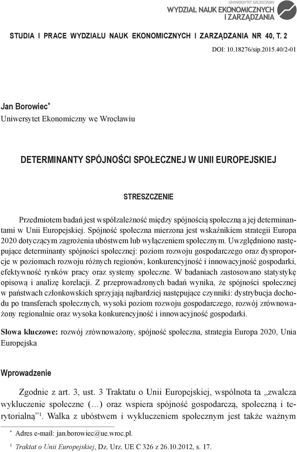 determinantami w Unii Europejskiej. Spójność społeczna mierzona jest wskaźnikiem strategii Europa 2020 dotyczącym zagrożenia ubóstwem lub wyłączeniem społecznym.