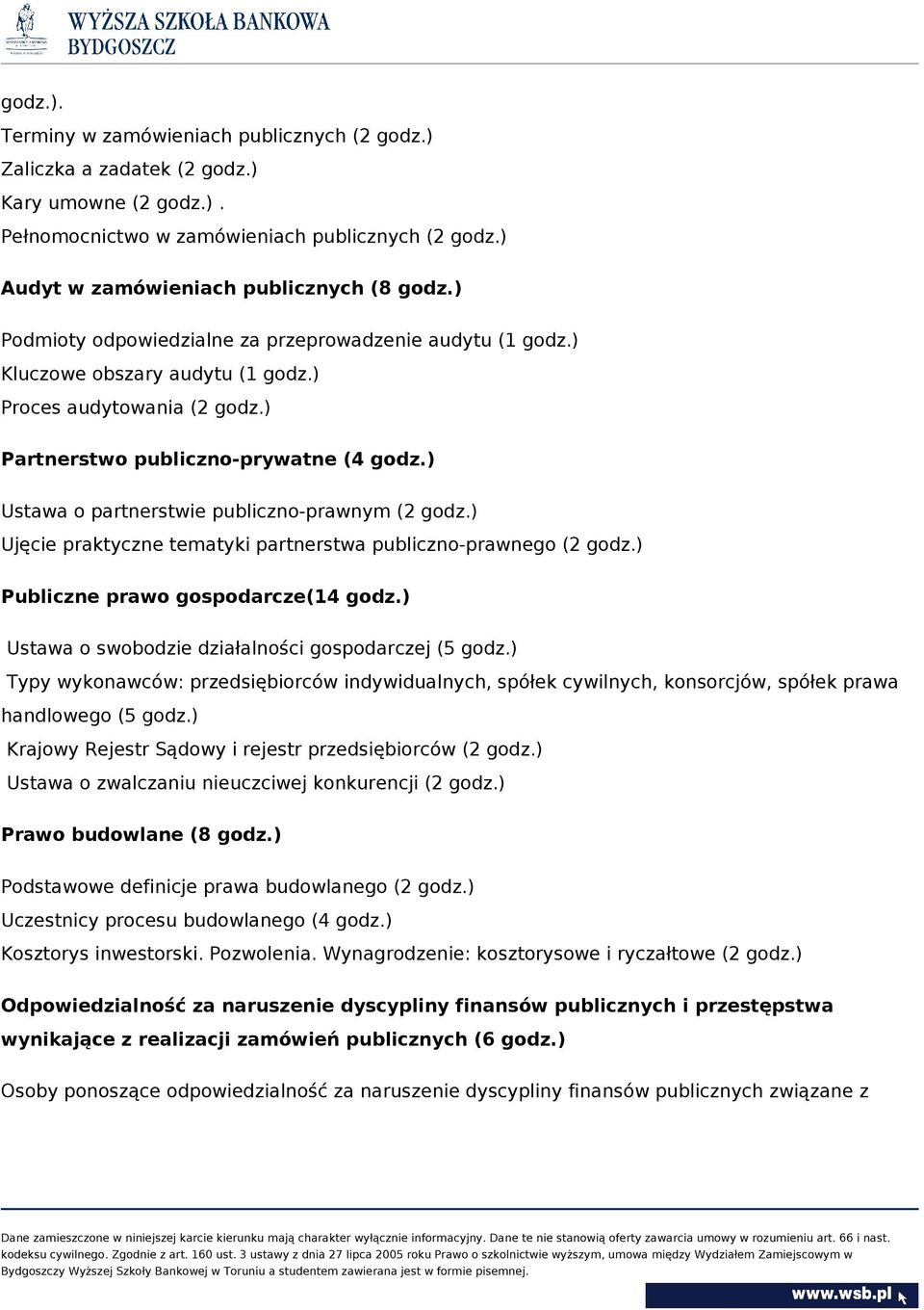 ) Ustawa o partnerstwie publiczno-prawnym (2 godz.) Ujęcie praktyczne tematyki partnerstwa publiczno-prawnego (2 godz.) Publiczne prawo gospodarcze(14 godz.