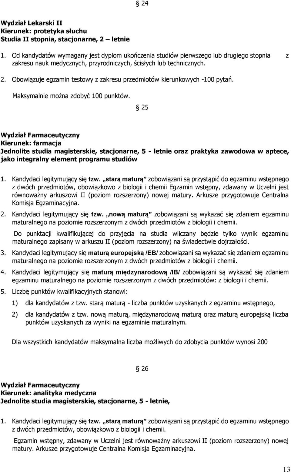 Obowiązuje egzamin testowy z zakresu przedmiotów kierunkowych -100 pytań. Maksymalnie można zdobyć 100 punktów.