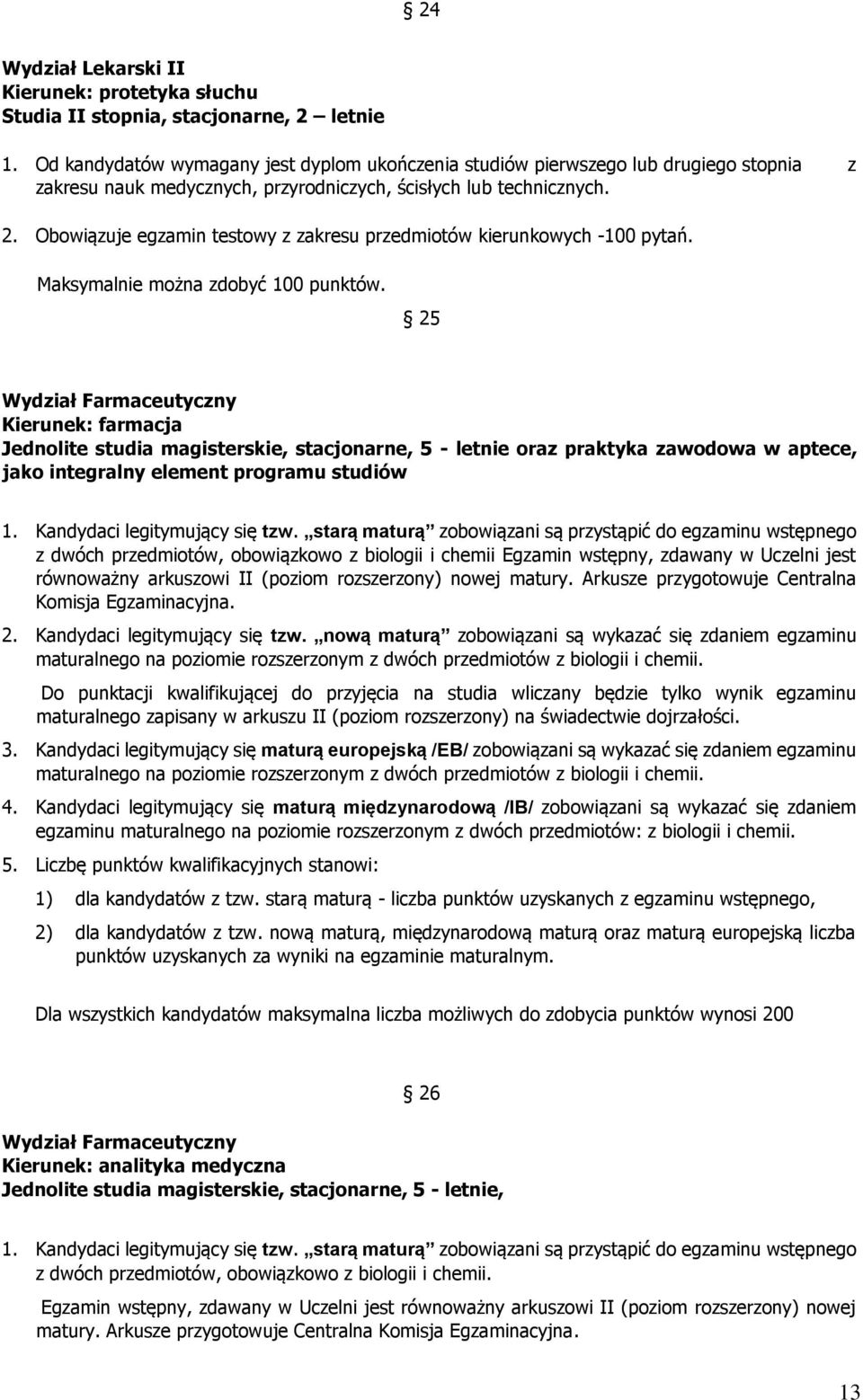 Obowiązuje egzamin testowy z zakresu przedmiotów kierunkowych -100 pytań. Maksymalnie można zdobyć 100 punktów.