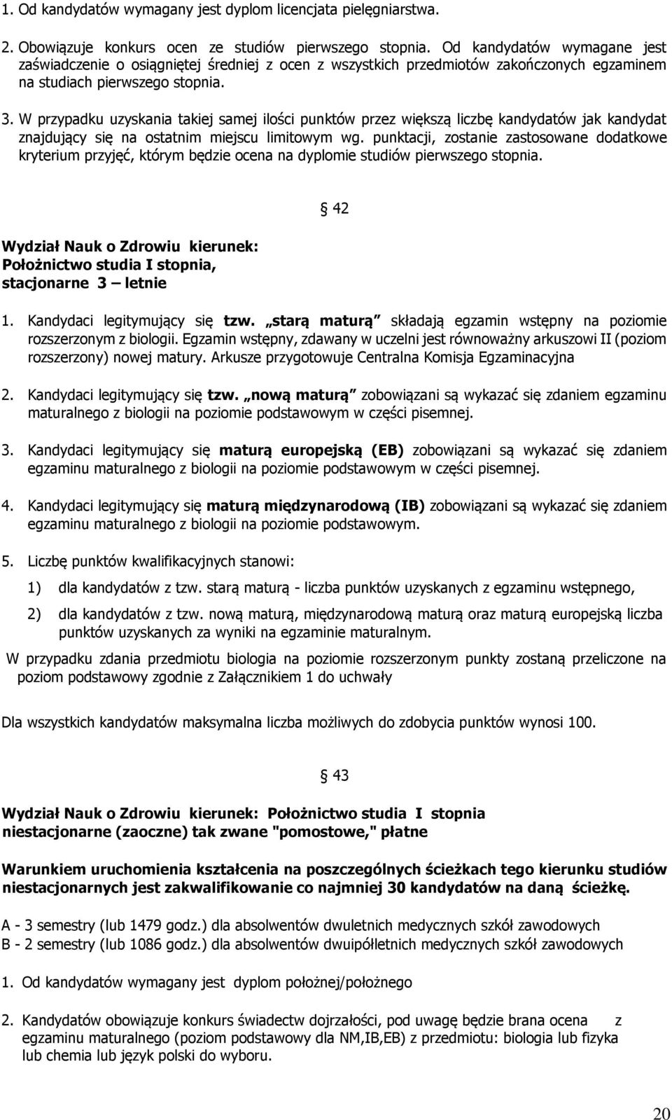 W przypadku uzyskania takiej samej ilości punktów przez większą liczbę kandydatów jak kandydat znajdujący się na ostatnim miejscu limitowym wg.