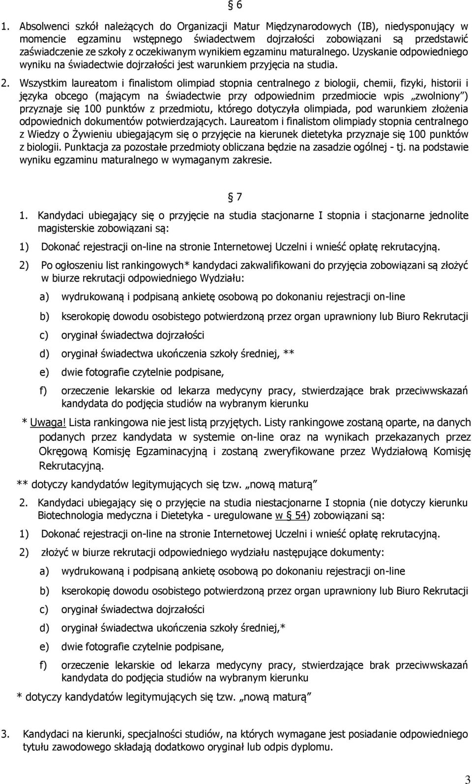 Wszystkim laureatom i finalistom olimpiad stopnia centralnego z biologii, chemii, fizyki, historii i języka obcego (mającym na świadectwie przy odpowiednim przedmiocie wpis zwolniony ) przyznaje się