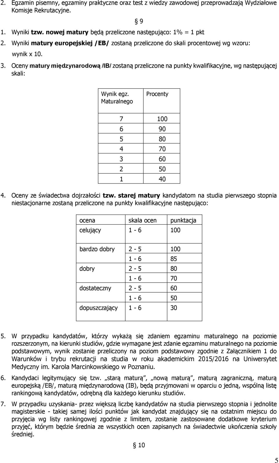 Oceny matury międzynarodową /IB/ zostaną przeliczone na punkty kwalifikacyjne, wg następującej skali: Wynik egz. Maturalnego Procenty 7 100 6 90 5 80 4 70 3 60 2 50 1 40 4.