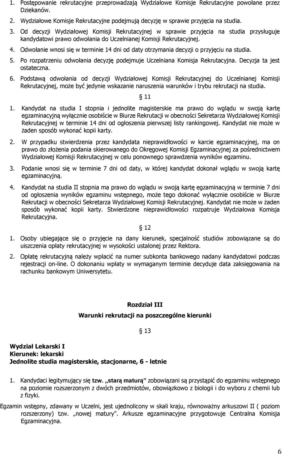 Odwołanie wnosi się w terminie 14 dni od daty otrzymania decyzji o przyjęciu na studia. 5. Po rozpatrzeniu odwołania decyzję podejmuje Uczelniana Komisja Rekrutacyjna. Decyzja ta jest ostateczna. 6.