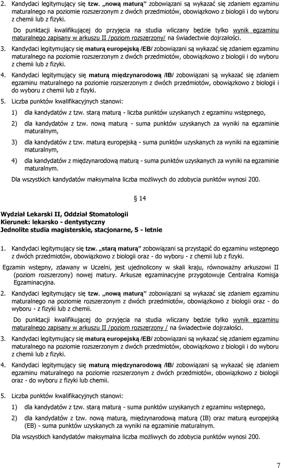 Kandydaci legitymujący się maturą europejską /EB/ zobowiązani są wykazać się zdaniem egzaminu maturalnego na rozszerzonym z dwóch przedmiotów, obowiązkowo z biologii i do wyboru z chemii lub z fizyki.