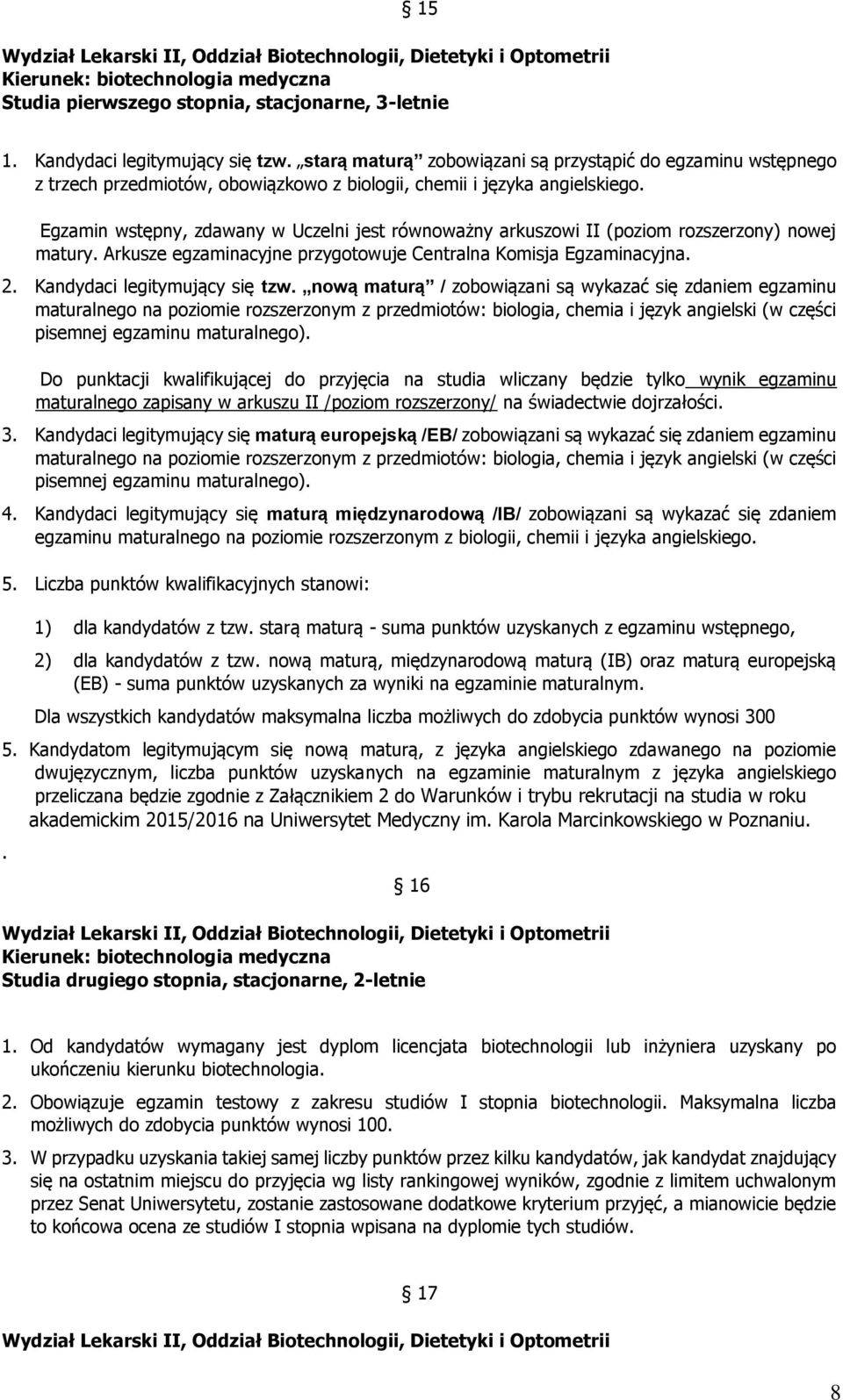 Egzamin wstępny, zdawany w Uczelni jest równoważny arkuszowi II (poziom rozszerzony) nowej matury. Arkusze egzaminacyjne przygotowuje Centralna Komisja Egzaminacyjna. 2.