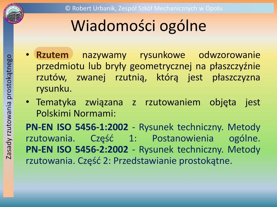Tematyka związana z rzutowaniem objęta jest Polskimi Normami: PN-EN ISO 5456-1:2002 - Rysunek techniczny.