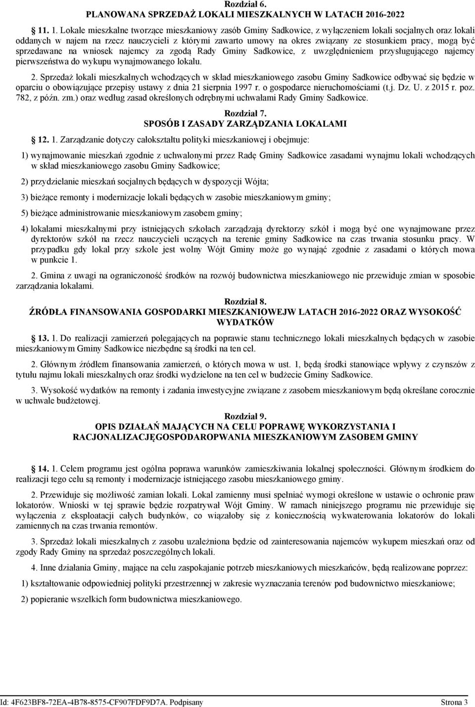 stosunkiem pracy, mogą być sprzedawane na wniosek najemcy za zgodą Rady Gminy Sadkowice, z uwzględnieniem przysługującego najemcy pierwszeństwa do wykupu wynajmowanego lokalu. 2.