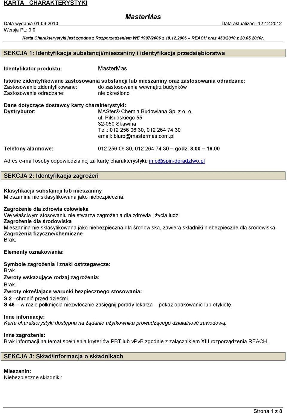 Piłsudskiego 55 32-050 Skawina Tel.: 012 256 06 30, 012 264 74 30 email: biuro@mastermas.com.pl Telefony alarmowe: 012 256 06 30, 012 264 74 30 godz. 8.00 16.