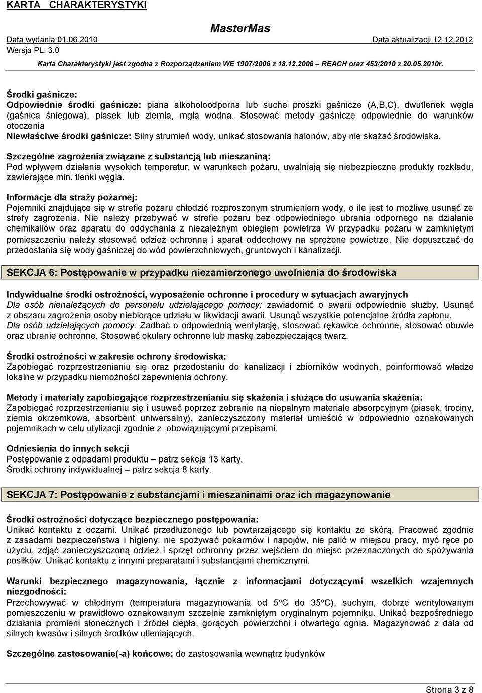Szczególne zagrożenia związane z substancją lub mieszaniną: Pod wpływem działania wysokich temperatur, w warunkach pożaru, uwalniają się niebezpieczne produkty rozkładu, zawierające min. tlenki węgla.
