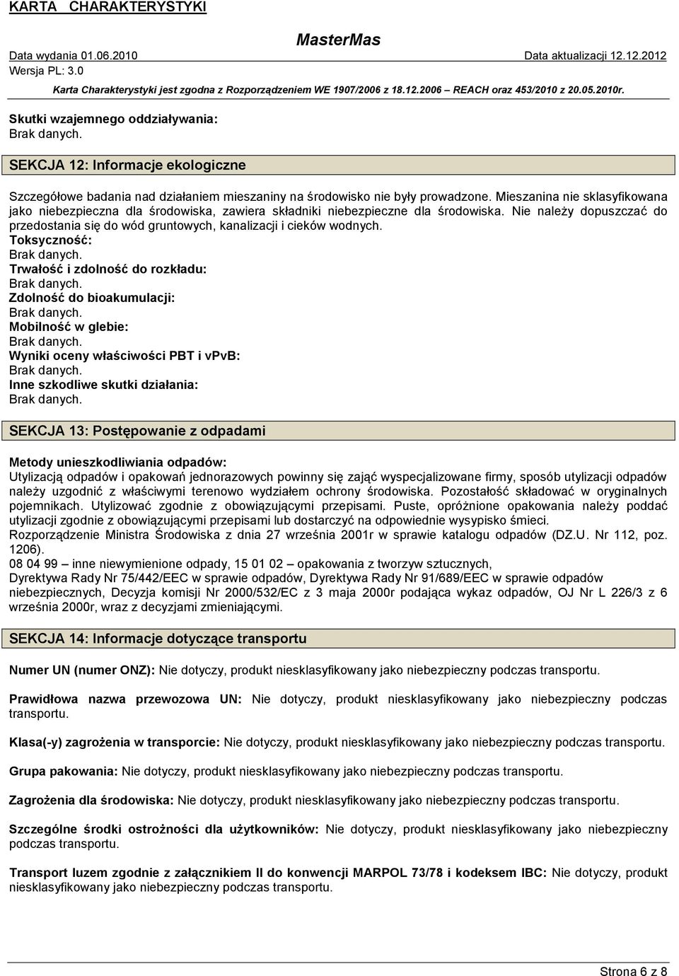 Nie należy dopuszczać do przedostania się do wód gruntowych, kanalizacji i cieków wodnych.