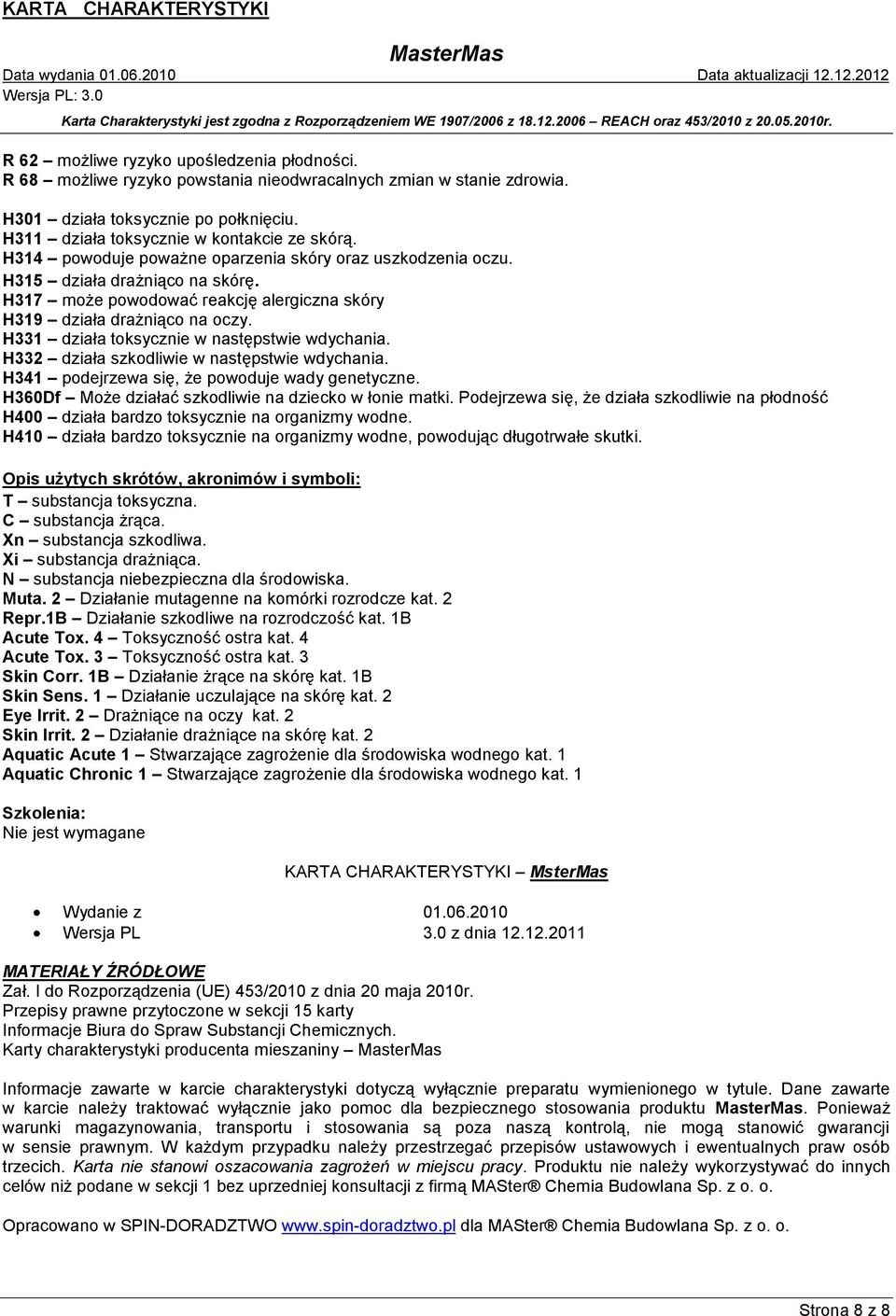 H331 działa toksycznie w następstwie wdychania. H332 działa szkodliwie w następstwie wdychania. H341 podejrzewa się, że powoduje wady genetyczne.