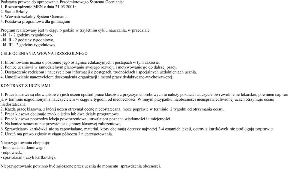 III - 2 godziny tygodniowo. CELE OCENIANIA WEWNATRZSZKOLNEGO 1. Informowanie ucznia o poziomie jego osiągnięć edukacyjnych i postępach w tym zakresie. 2. Pomoc uczniowi w samodzielnym planowaniu swojego rozwoju i motywowanie go do dalszej pracy.