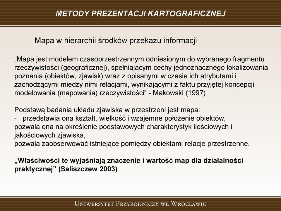 (mapowania) rzeczywistości - Makowski (1997) Podstawą badania układu zjawiska w przestrzeni jest mapa: - przedstawia ona kształt, wielkość i wzajemne położenie obiektów, pozwala ona na określenie