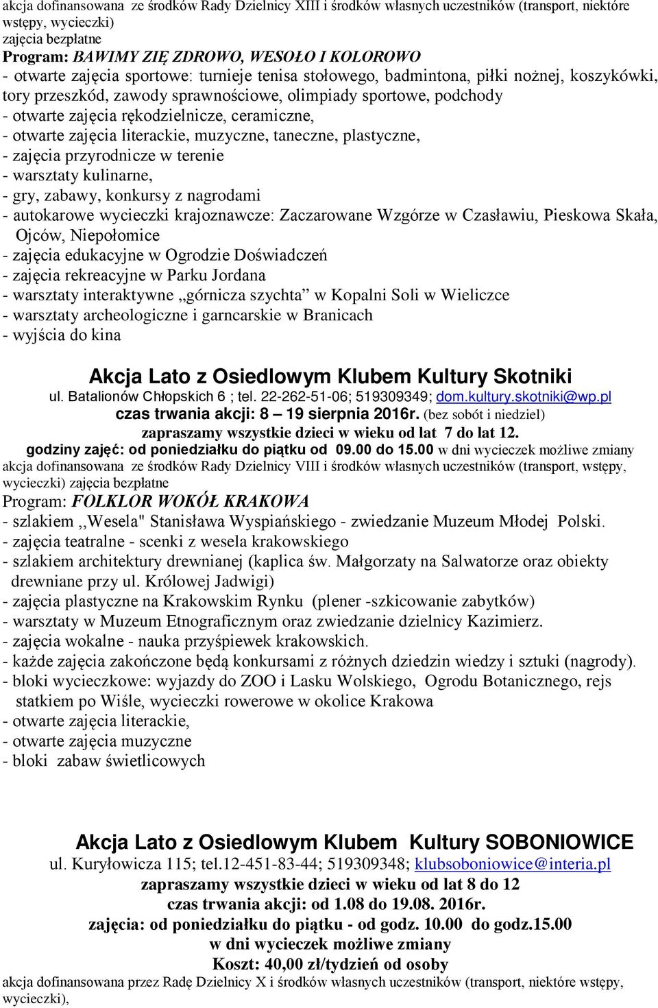 otwarte zajęcia literackie, muzyczne, taneczne, plastyczne, - zajęcia przyrodnicze w terenie - warsztaty kulinarne, - gry, zabawy, konkursy z nagrodami - autokarowe wycieczki krajoznawcze: