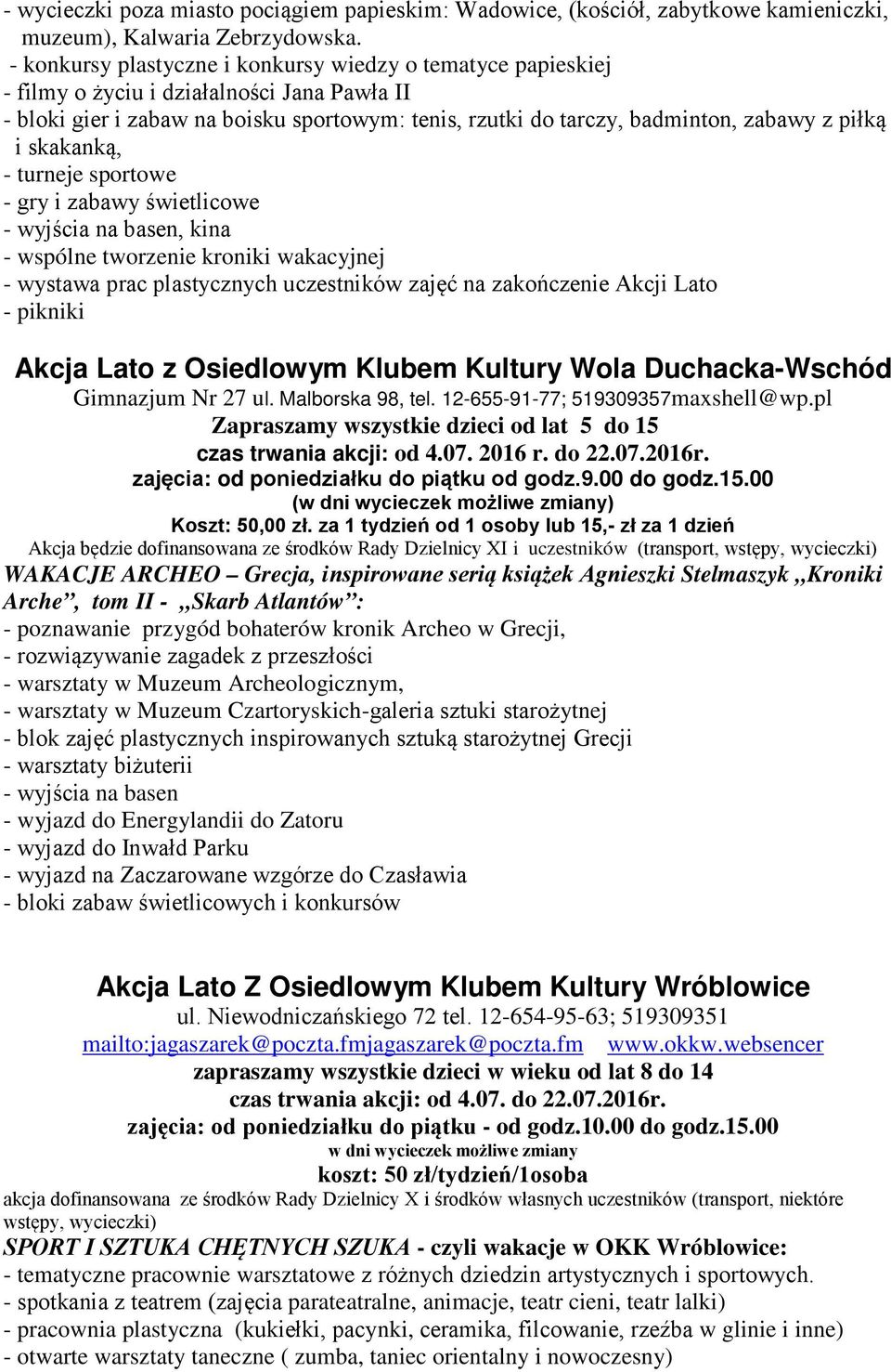 i skakanką, - turneje sportowe - gry i zabawy świetlicowe - wyjścia na basen, kina - wspólne tworzenie kroniki wakacyjnej - wystawa prac plastycznych uczestników zajęć na zakończenie Akcji Lato -