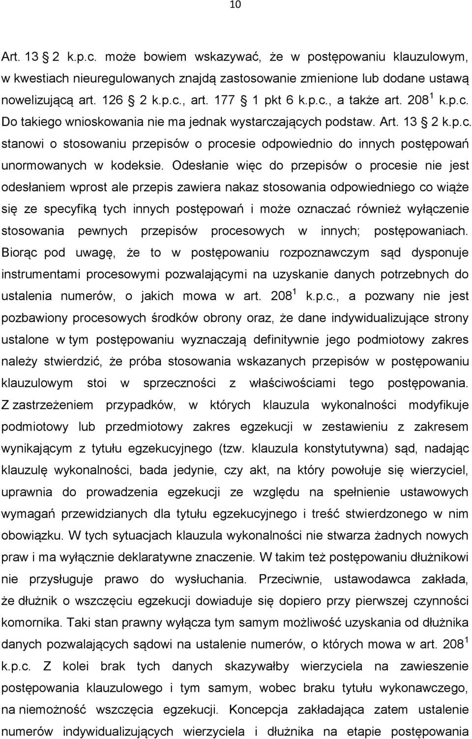 Odesłanie więc do przepisów o procesie nie jest odesłaniem wprost ale przepis zawiera nakaz stosowania odpowiedniego co wiąże się ze specyfiką tych innych postępowań i może oznaczać również