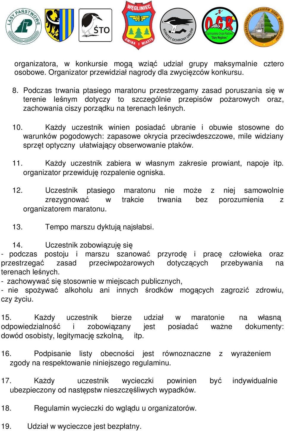 Ka dy uczestnik winien posiada ubranie i obuwie stosowne do warunków pogodowych: zapasowe okrycia przeciwdeszczowe, mile widziany sprz t optyczny u atwiaj cy obserwowanie ptaków. 11.