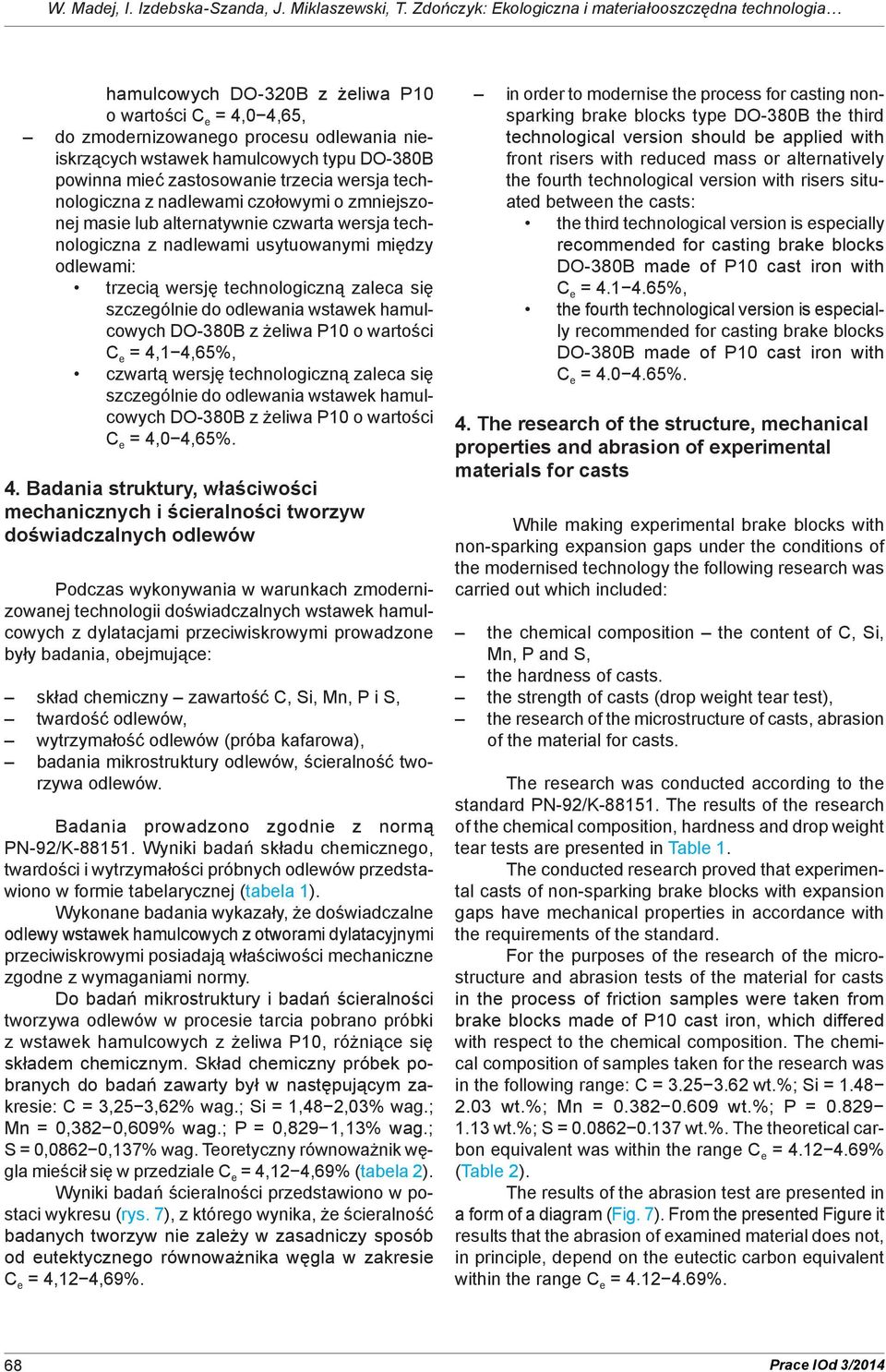 powinna mieć zastosowanie trzecia wersja technologiczna z nadlewami czołowymi o zmniejszonej masie lub alternatywnie czwarta wersja technologiczna z nadlewami usytuowanymi między odlewami: trzecią