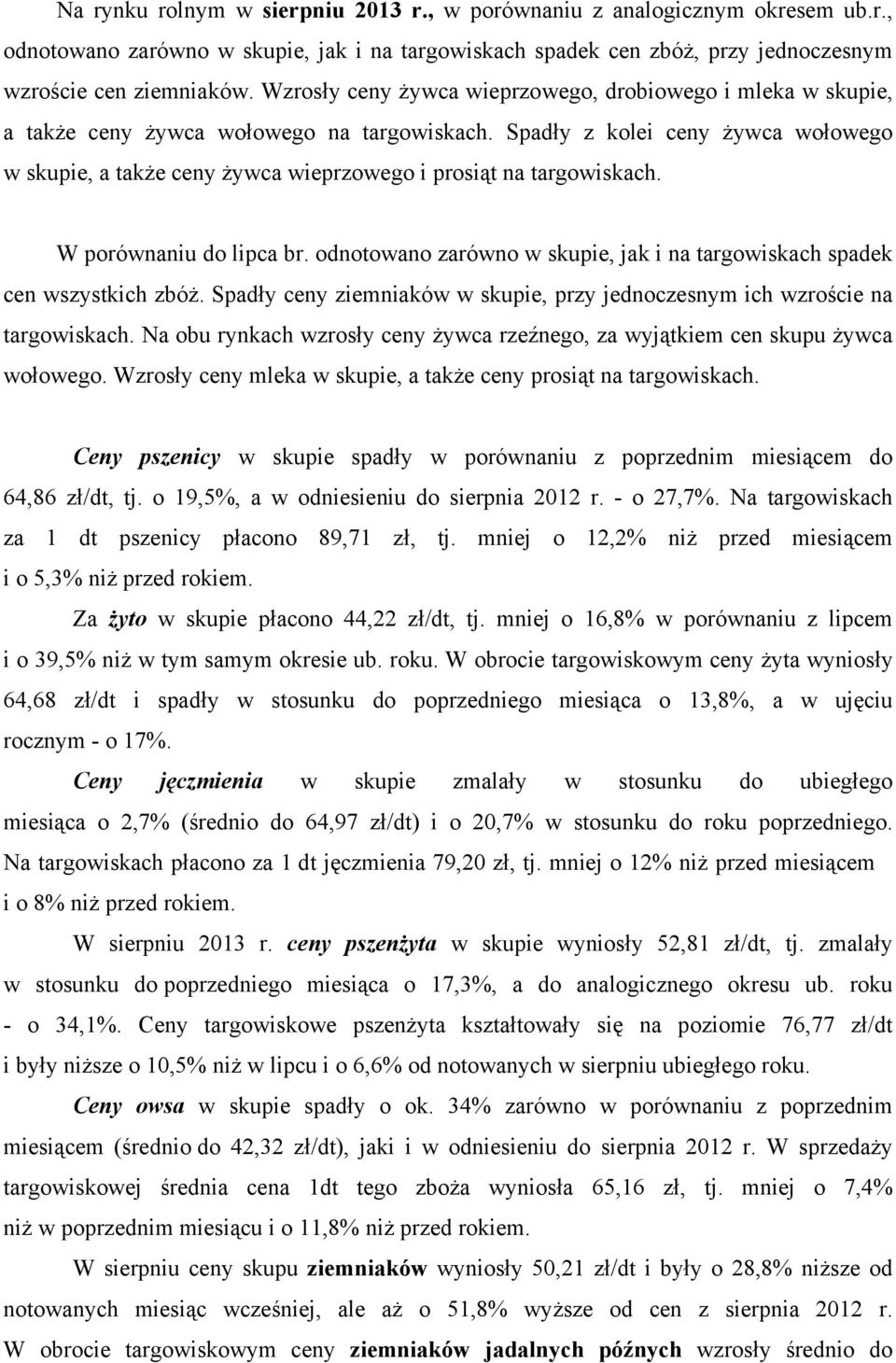 Spadły z kolei ceny żywca wołowego w skupie, a także ceny żywca wieprzowego i prosiąt na targowiskach. W porównaniu do lipca br.