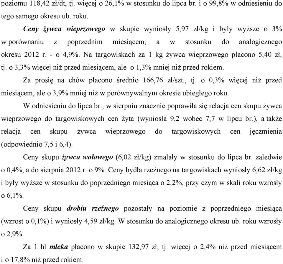 Na targowiskach za 1 kg żywca wieprzowego płacono 5,40 zł, tj. o 3,3% więcej niż przed miesiącem, ale o 1,3% mniej niż przed rokiem. Za prosię na chów płacono średnio 166,76 zł/szt., tj. o 0,3% więcej niż przed miesiącem, ale o 3,9% mniej niż w porównywalnym okresie ubiegłego roku.