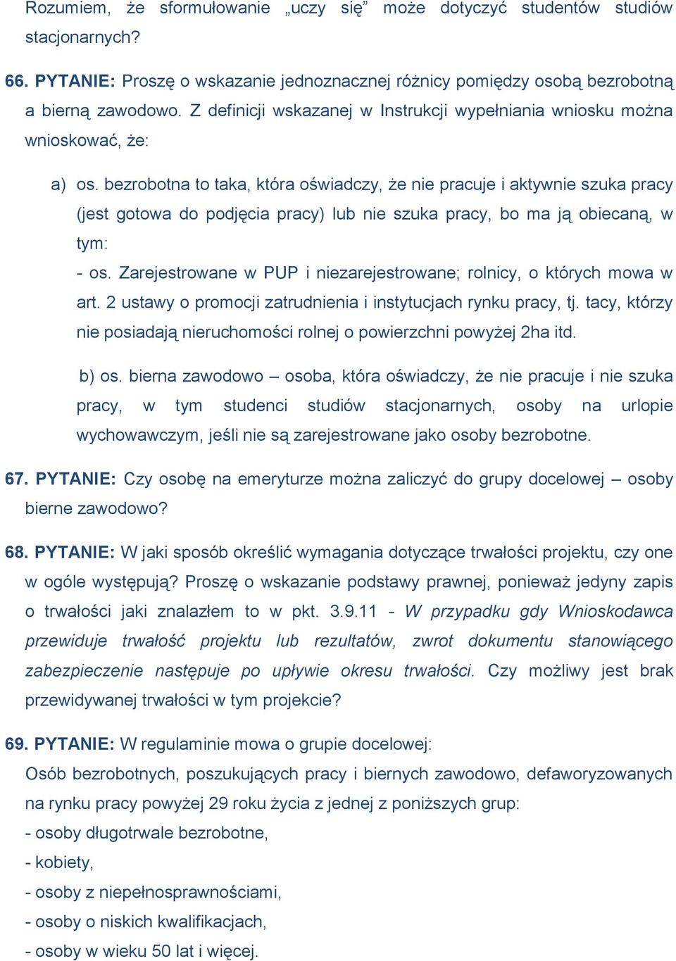 bezrobotna to taka, która oświadczy, że nie pracuje i aktywnie szuka pracy (jest gotowa do podjęcia pracy) lub nie szuka pracy, bo ma ją obiecaną, w tym: - os.