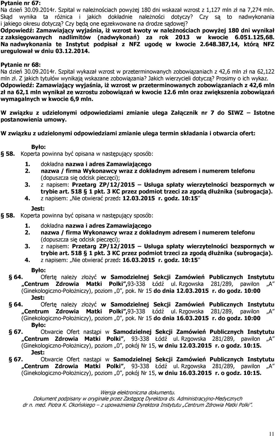 Odpowiedź: Zamawiający wyjaśnia, iż wzrost kwoty w należnościach powyżej 180 dni wynikał z zaksięgowanych nadlimitów (nadwykonań) za rok 2013 w kwocie 6.051.125,68.