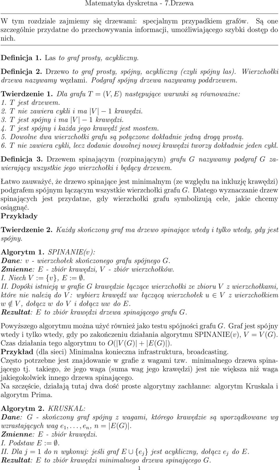 Twierdzenie 1. Dla grafu T = (V, E) następujące warunki są równoważne: 1. T jest drzewem. 2. T nie zawiera cykli i ma V 1 krawędzi. 3. T jest spójny i ma V 1 krawędzi. 4.