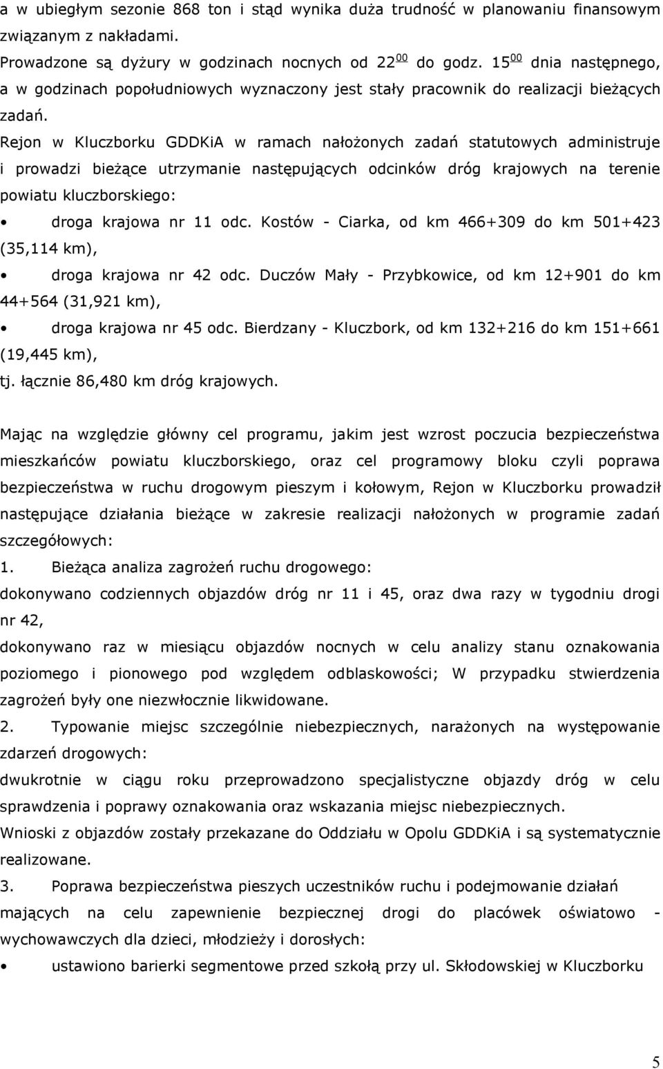 Rejon w Kluczborku GDDKiA w ramach nałożonych zadań statutowych administruje i prowadzi bieżące utrzymanie następujących odcinków dróg krajowych na terenie powiatu kluczborskiego: droga krajowa nr 11