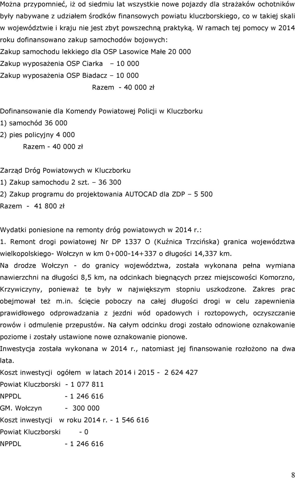 W ramach tej pomocy w 2014 roku dofinansowano zakup samochodów bojowych: Zakup samochodu lekkiego dla OSP Lasowice Małe 20 000 Zakup wyposażenia OSP Ciarka 10 000 Zakup wyposażenia OSP Biadacz 10 000