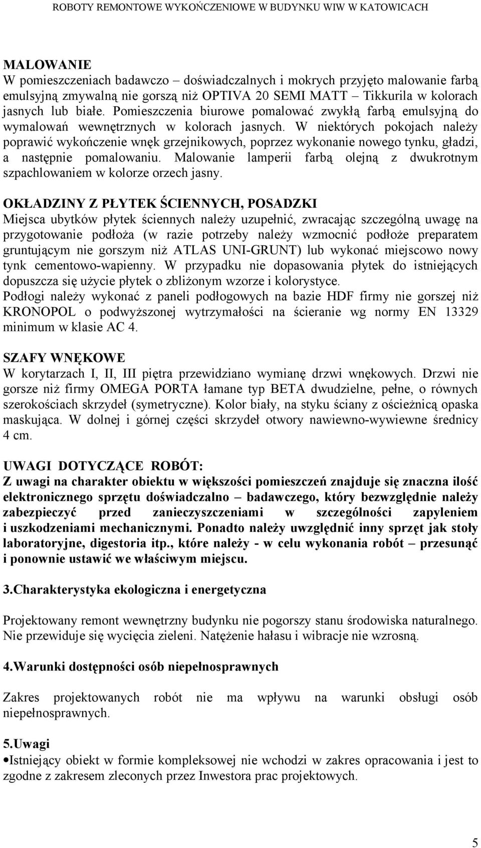 W niektórych pokojach należy poprawić wykończenie wnęk grzejnikowych, poprzez wykonanie nowego tynku, gładzi, a następnie pomalowaniu.