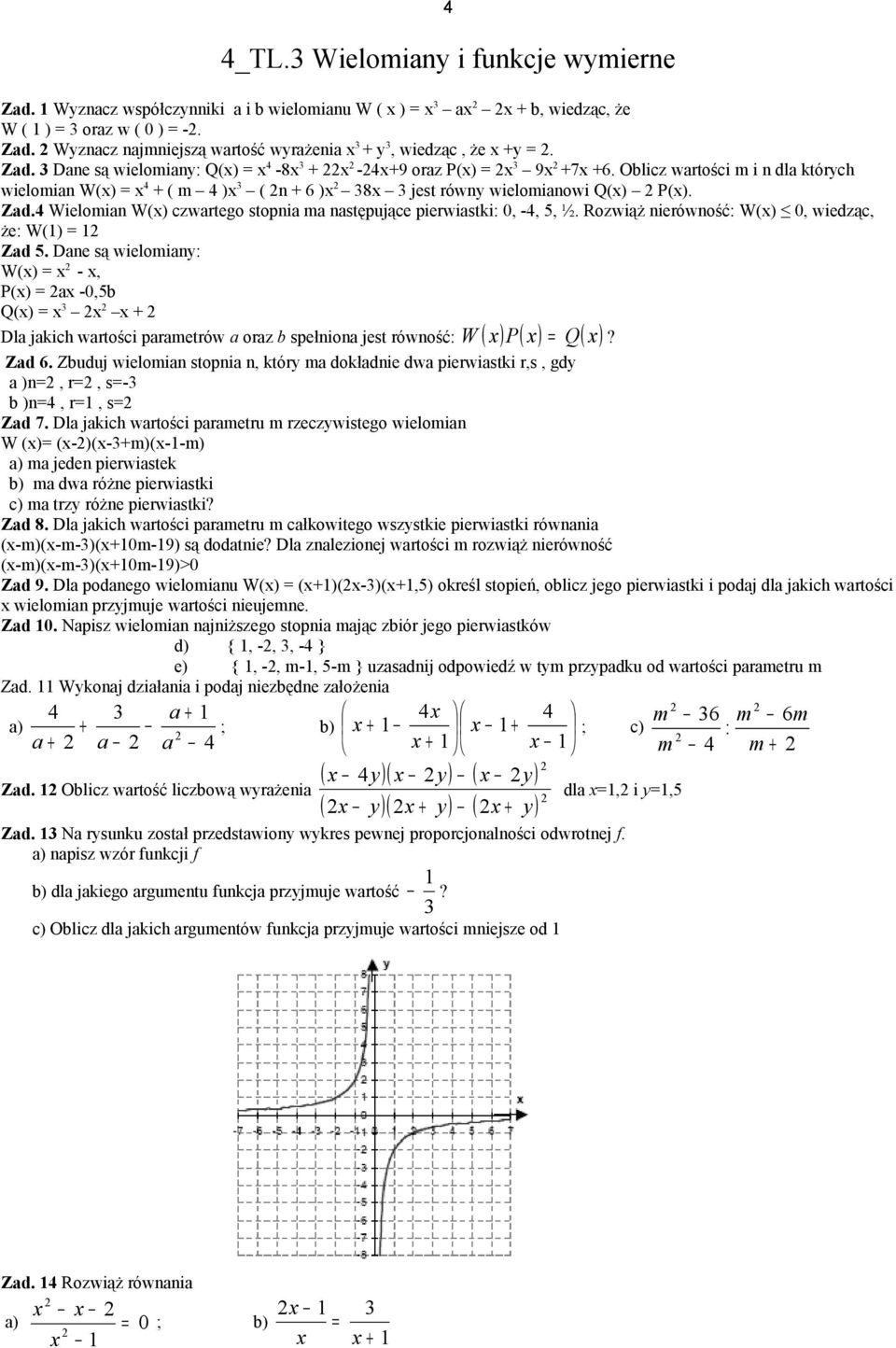 Zad.4 Wielomian W(x) czwartego stopnia ma następujące pierwiastki: 0, -4, 5, ½. Rozwiąż nierówność: W(x) 0, wiedząc, że: W() = Zad 5.