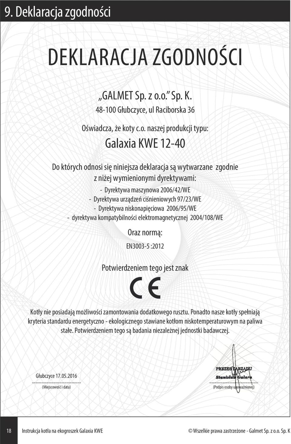 wytwarzane zgodnie z niżej wymienionymi dyrektywami: - Dyrektywa maszynowa 2006/42/WE - Dyrektywa urządzeń ciśnieniowych 97/23/WE - Dyrektywa niskonapięciowa 2006/95/WE - dyrektywa kompatybilności