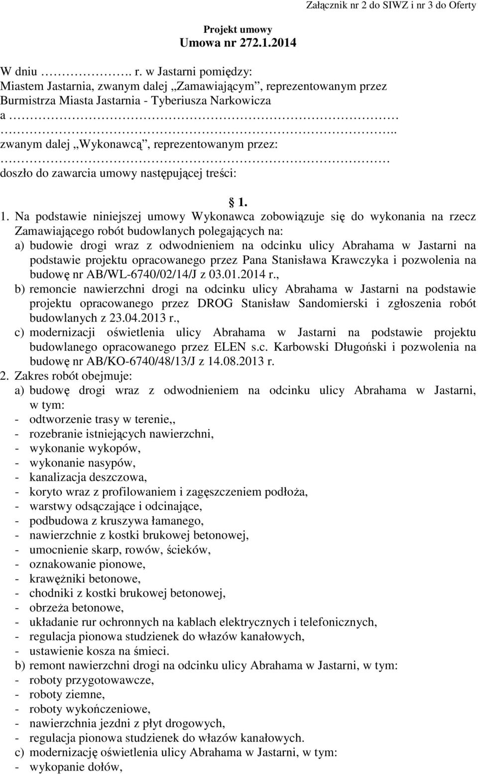 . zwanym dalej Wykonawcą, reprezentowanym przez: doszło do zawarcia umowy następującej treści: 1.